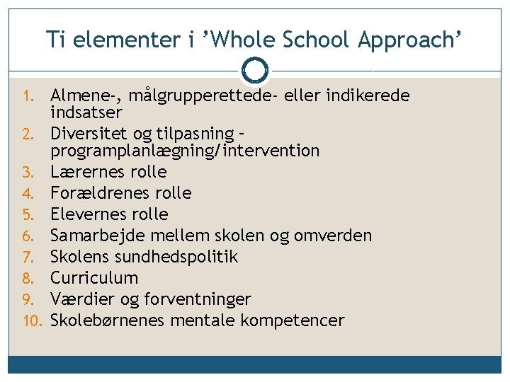 Ti elementer i ’Whole School Approach’ 1. Almene-, målgrupperettede- eller indikerede 2. 3. 4.
