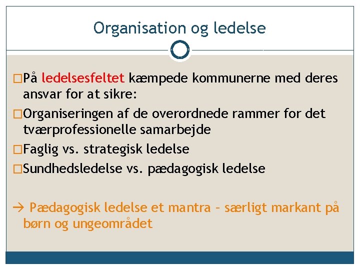 Organisation og ledelse �På ledelsesfeltet kæmpede kommunerne med deres ansvar for at sikre: �Organiseringen