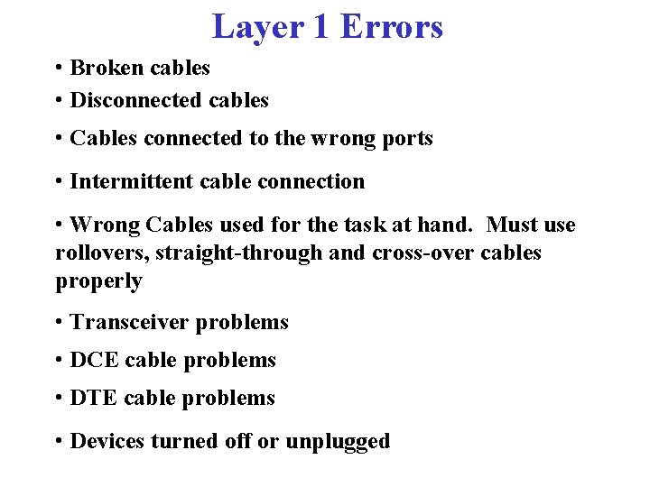 Layer 1 Errors • Broken cables • Disconnected cables • Cables connected to the