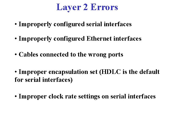 Layer 2 Errors • Improperly configured serial interfaces • Improperly configured Ethernet interfaces •