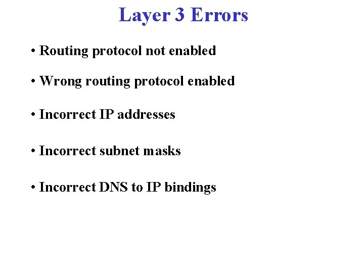 Layer 3 Errors • Routing protocol not enabled • Wrong routing protocol enabled •