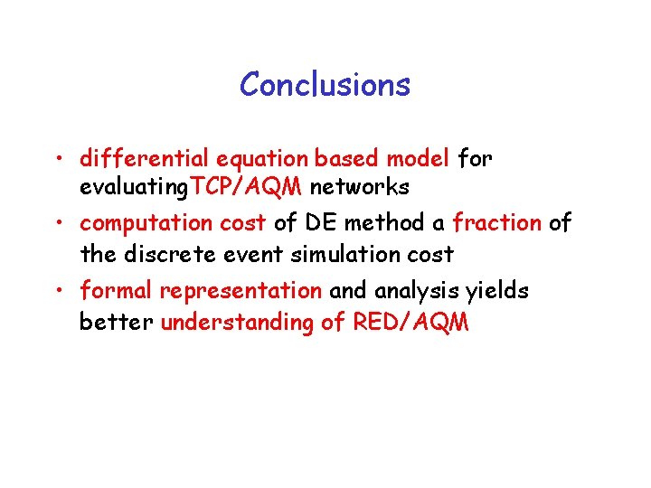 Conclusions • differential equation based model for evaluating. TCP/AQM networks • computation cost of