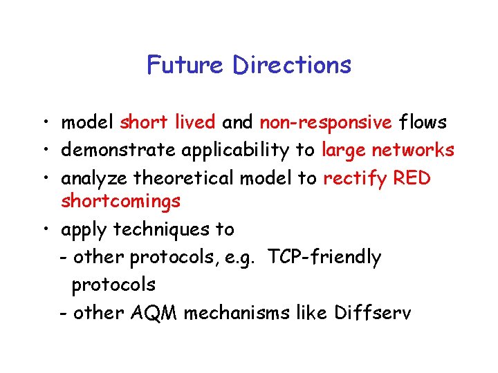 Future Directions • model short lived and non-responsive flows • demonstrate applicability to large