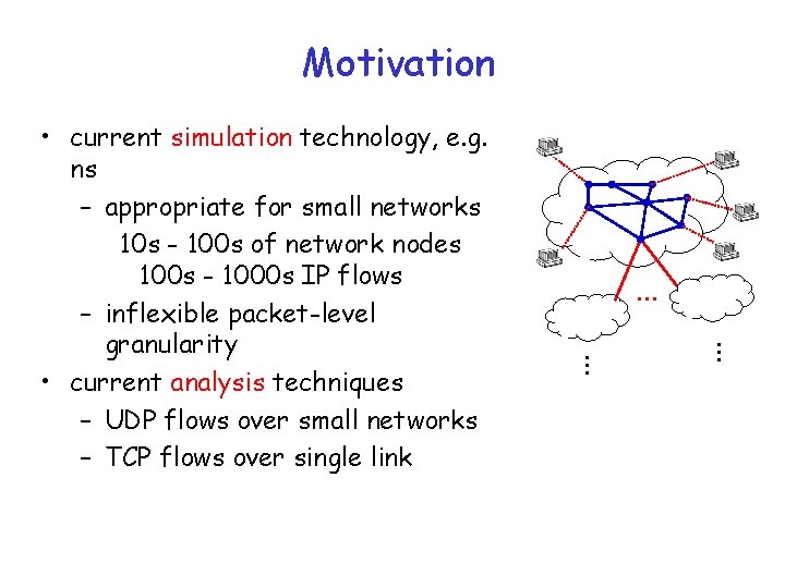 Motivation . . • current simulation technology, e. g. ns – appropriate for small
