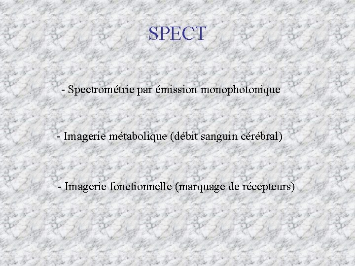 SPECT - Spectrométrie par émission monophotonique - Imagerie métabolique (débit sanguin cérébral) - Imagerie