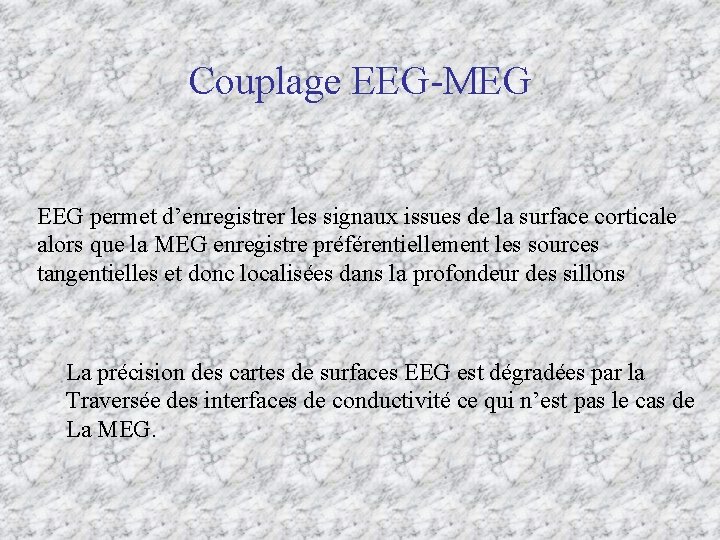 Couplage EEG-MEG EEG permet d’enregistrer les signaux issues de la surface corticale alors que