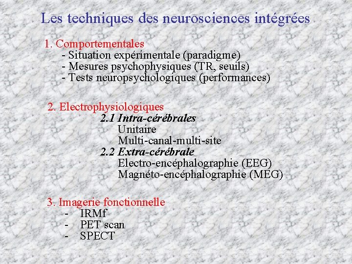 Les techniques des neurosciences intégrées 1. Comportementales - Situation expérimentale (paradigme) - Mesures psychophysiques