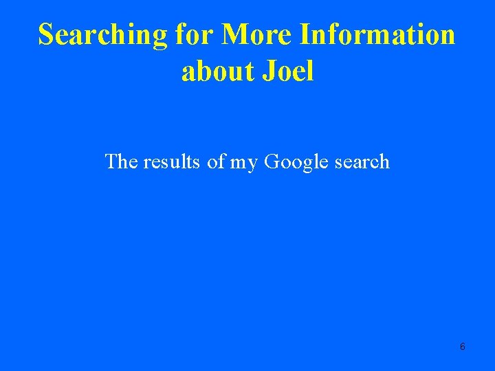 Searching for More Information about Joel The results of my Google search 6 