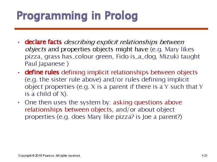 Programming in Prolog • declare facts describing explicit relationships between objects and properties objects