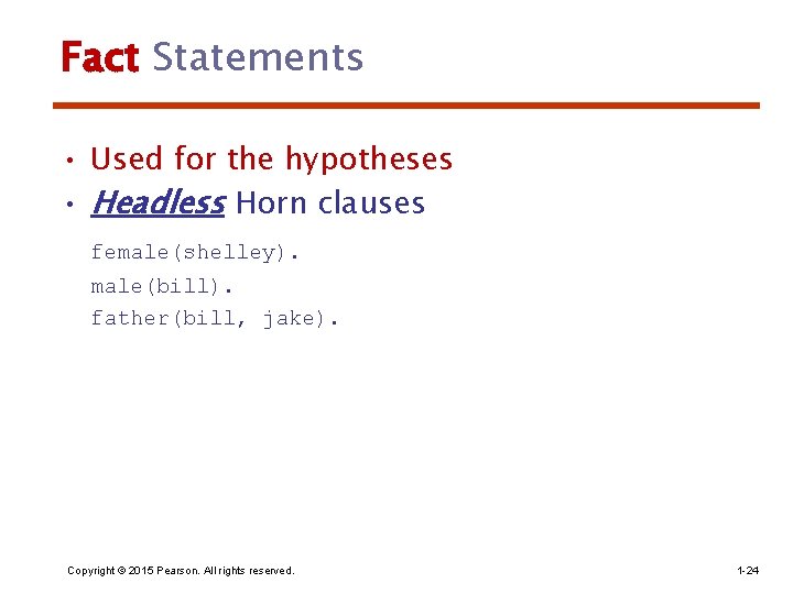 Fact Statements • Used for the hypotheses • Headless Horn clauses female(shelley). male(bill). father(bill,