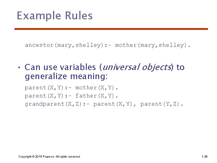 Example Rules ancestor(mary, shelley): - mother(mary, shelley). • Can use variables (universal objects) to