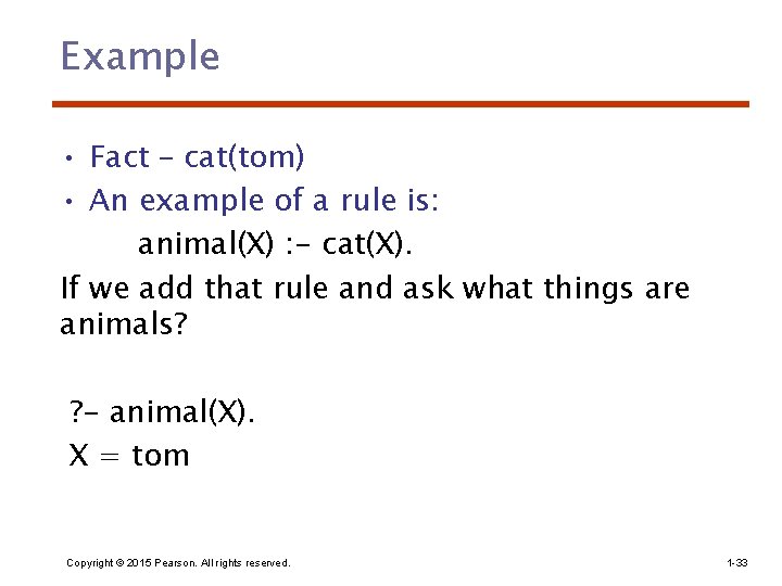 Example • Fact – cat(tom) • An example of a rule is: animal(X) :