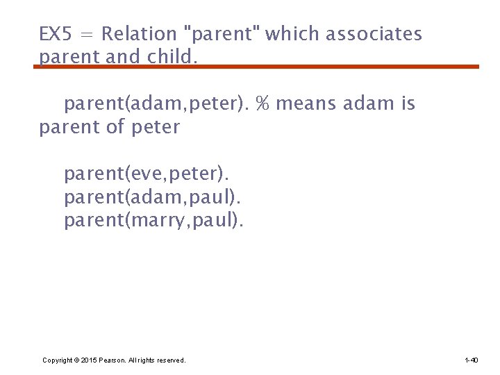 EX 5 = Relation "parent" which associates parent and child. parent(adam, peter). % means