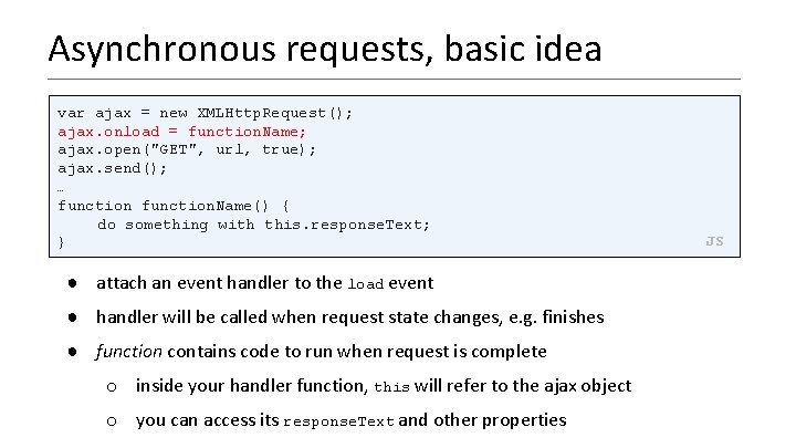 Asynchronous requests, basic idea var ajax = new XMLHttp. Request(); ajax. onload = function.
