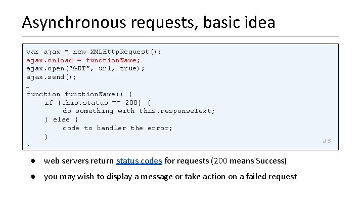 Asynchronous requests, basic idea var ajax = new XMLHttp. Request(); ajax. onload = function.