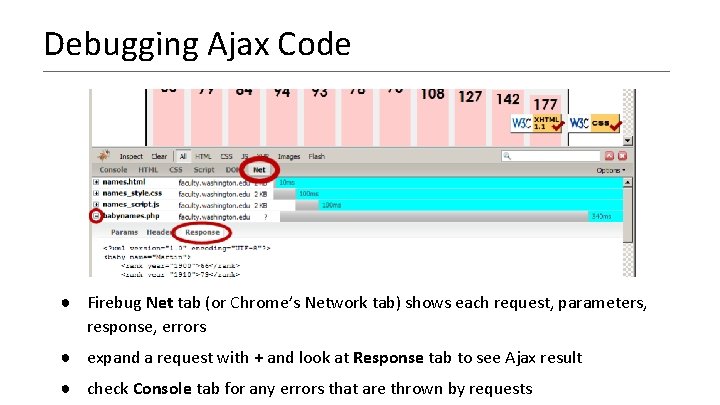 Debugging Ajax Code ● Firebug Net tab (or Chrome’s Network tab) shows each request,