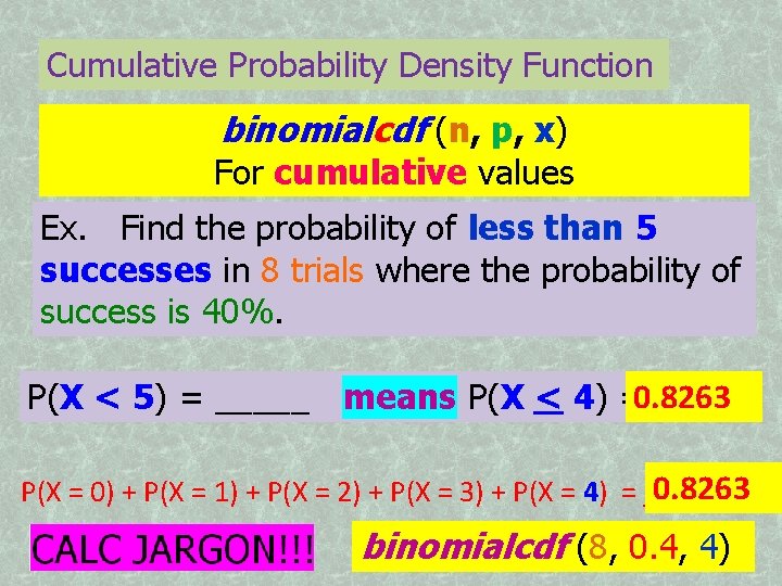 Cumulative Probability Density Function binomialcdf (n, p, x) For cumulative values Ex. Find the