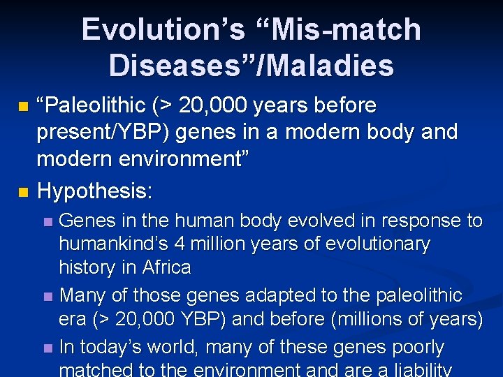 Evolution’s “Mis-match Diseases”/Maladies “Paleolithic (> 20, 000 years before present/YBP) genes in a modern