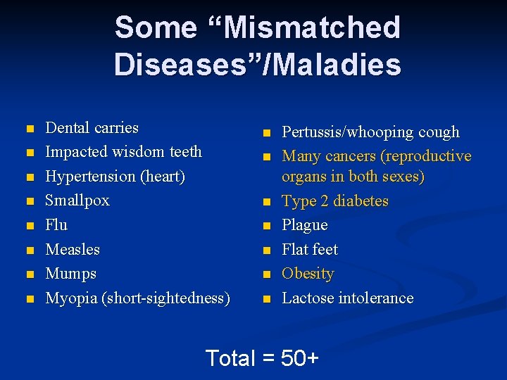 Some “Mismatched Diseases”/Maladies n n n n Dental carries Impacted wisdom teeth Hypertension (heart)