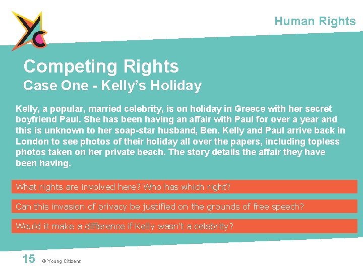 Human Rights Competing Rights Case One - Kelly’s Holiday Kelly, a popular, married celebrity,