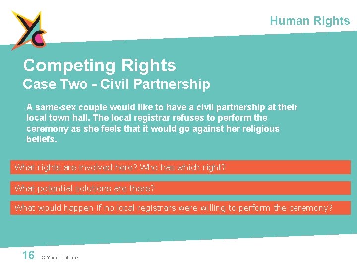 Human Rights Competing Rights Case Two - Civil Partnership A same-sex couple would like