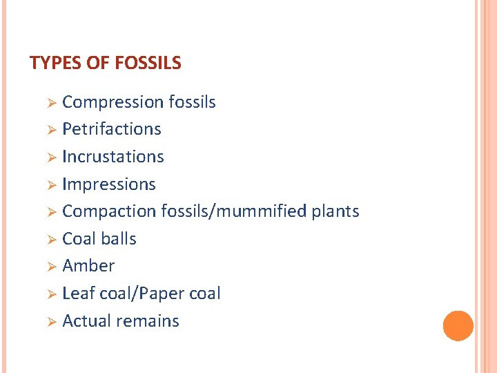 TYPES OF FOSSILS Ø Compression fossils Ø Petrifactions Ø Incrustations Ø Impressions Ø Compaction
