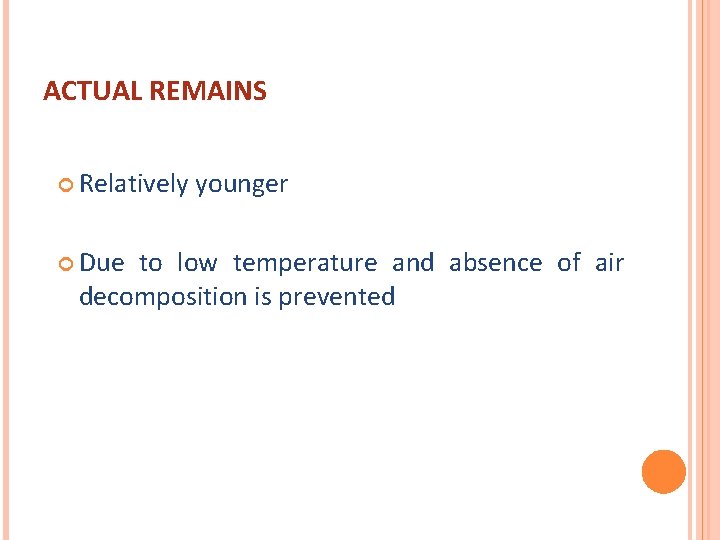 ACTUAL REMAINS Relatively Due younger to low temperature and absence of air decomposition is