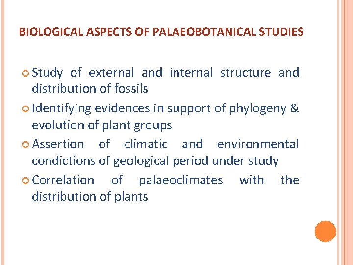 BIOLOGICAL ASPECTS OF PALAEOBOTANICAL STUDIES Study of external and internal structure and distribution of