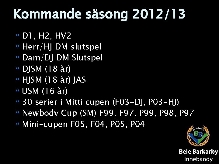 Kommande säsong 2012/13 D 1, H 2, HV 2 Herr/HJ DM slutspel Dam/DJ DM
