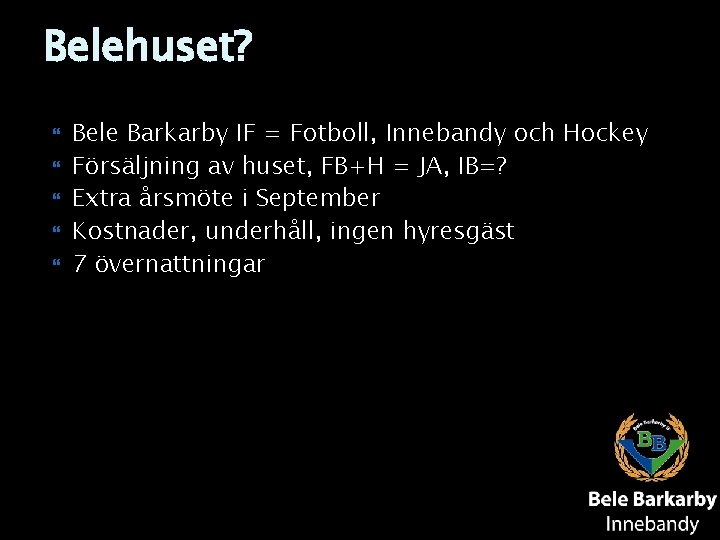 Belehuset? Bele Barkarby IF = Fotboll, Innebandy och Hockey Försäljning av huset, FB+H = Belehuset? Bele Barkarby IF = Fotboll, Innebandy och Hockey Försäljning av huset, FB+H =