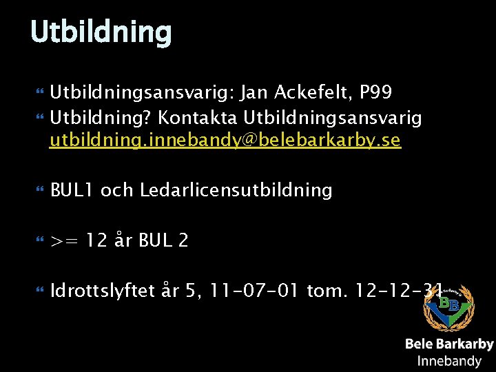 Utbildning Utbildningsansvarig: Jan Ackefelt, P 99 Utbildning? Kontakta Utbildningsansvarig utbildning. innebandy@belebarkarby. se BUL 1