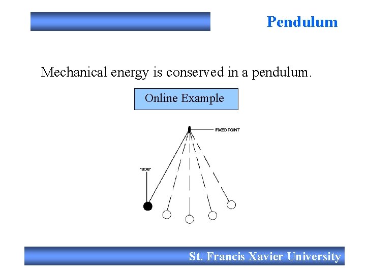 Pendulum Mechanical energy is conserved in a pendulum. Online Example St. Francis Xavier University