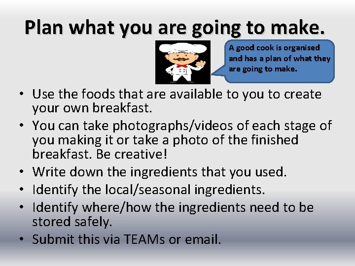 Plan what you are going to make. A good cook is organised and has