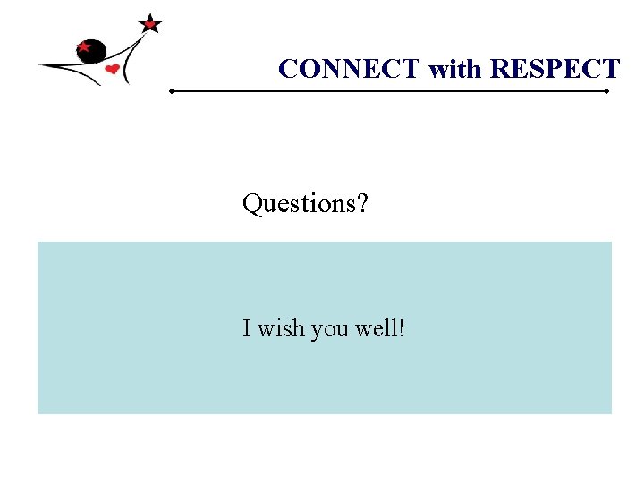 CONNECT with RESPECT Questions? I wish you well!  CONNECT with RESPECT Questions? I wish you well!