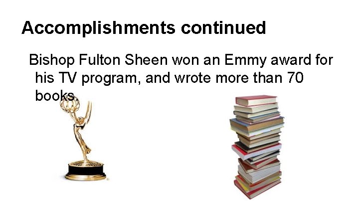 Accomplishments continued Bishop Fulton Sheen won an Emmy award for his TV program, and