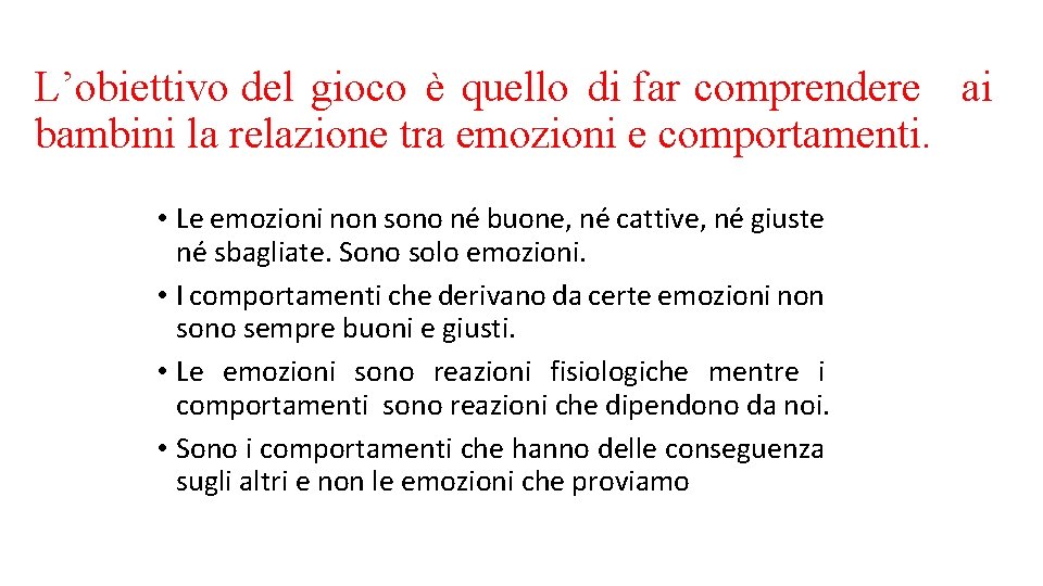 L’obiettivo del gioco è quello di far comprendere ai bambini la relazione tra emozioni