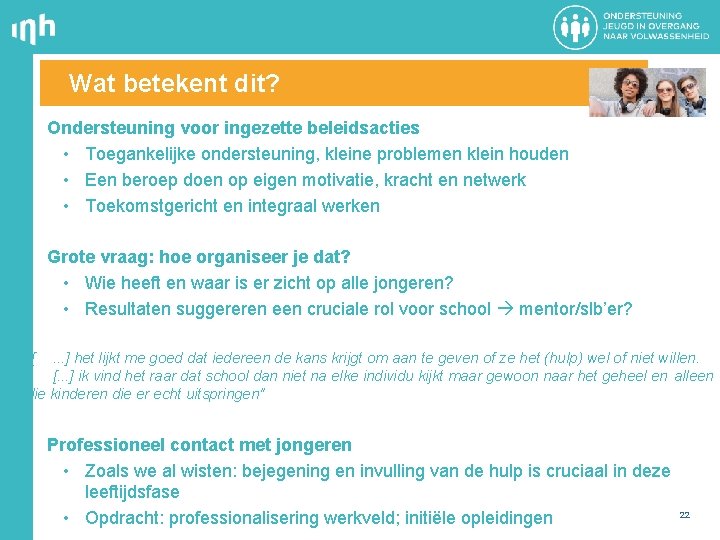 Wat betekent dit? Ondersteuning voor ingezette beleidsacties • Toegankelijke ondersteuning, kleine problemen klein houden