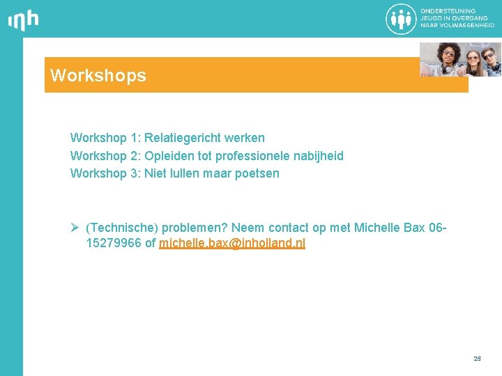Workshops Workshop 1: Relatiegericht werken Workshop 2: Opleiden tot professionele nabijheid Workshop 3: Niet