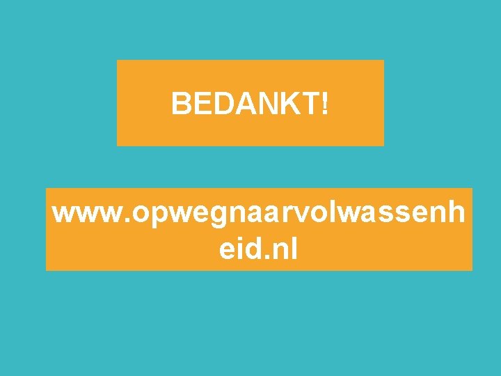BEDANKT! www. opwegnaarvolwassenh eid. nl 