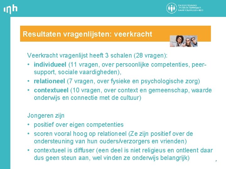 Resultaten vragenlijsten: veerkracht Veerkracht vragenlijst heeft 3 schalen (28 vragen): • individueel (11 vragen,