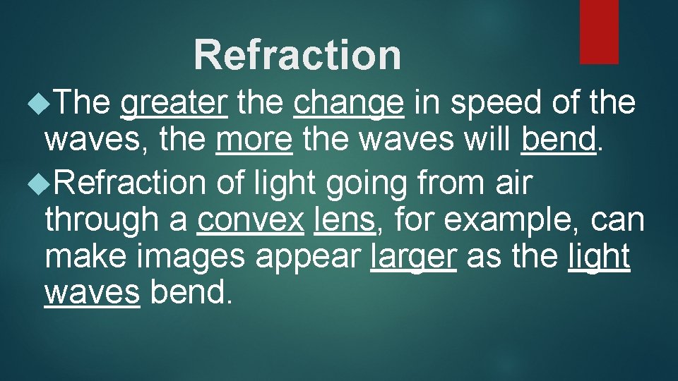 Refraction The greater the change in speed of the waves, the more the waves