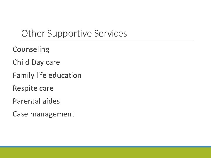 Other Supportive Services Counseling Child Day care Family life education Respite care Parental aides