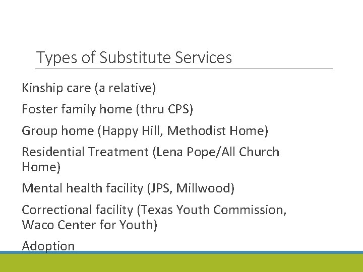 Types of Substitute Services Kinship care (a relative) Foster family home (thru CPS) Group