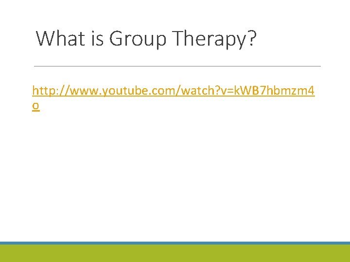 What is Group Therapy? http: //www. youtube. com/watch? v=k. WB 7 hbmzm 4 o