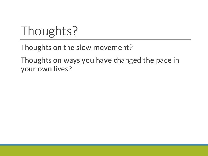 Thoughts? Thoughts on the slow movement? Thoughts on ways you have changed the pace