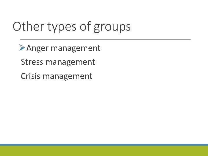 Other types of groups ØAnger management Stress management Crisis management 