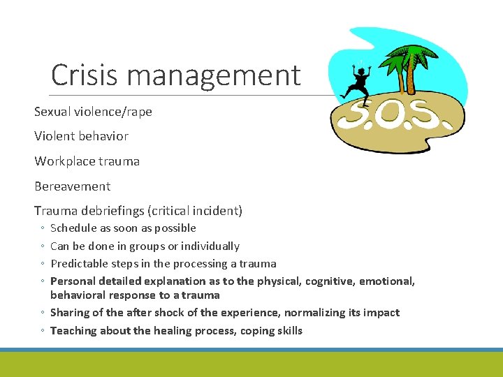 Crisis management Sexual violence/rape Violent behavior Workplace trauma Bereavement Trauma debriefings (critical incident) ◦