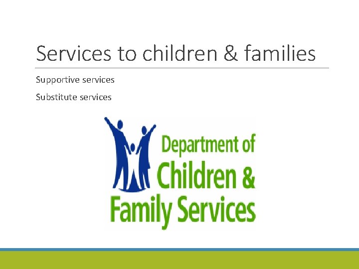 Services to children & families Supportive services Substitute services 