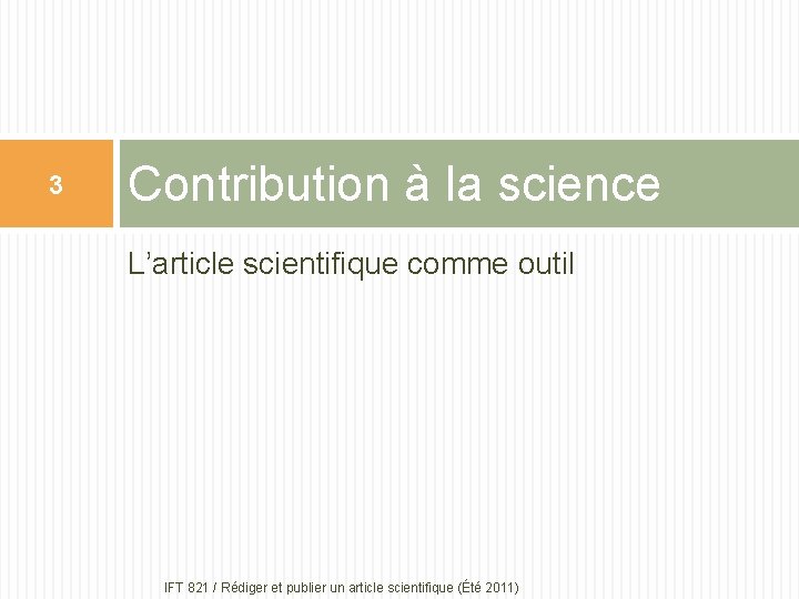 3 Contribution à la science L’article scientifique comme outil IFT 821 / Rédiger et