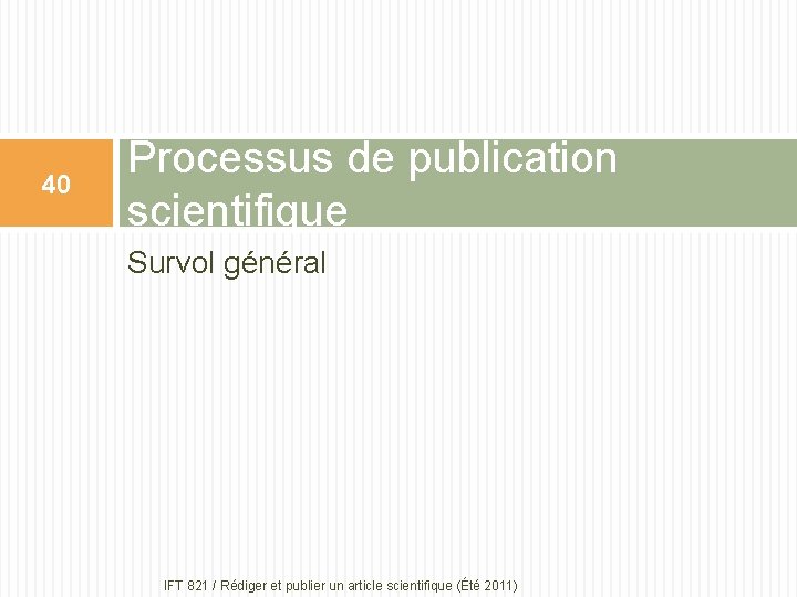 40 Processus de publication scientifique Survol général IFT 821 / Rédiger et publier un